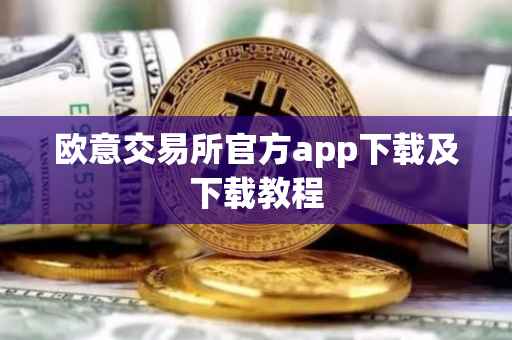 欧意交易所官方app下载及下载教程