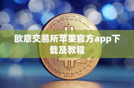 欧意交易所苹果官方app下载及教程