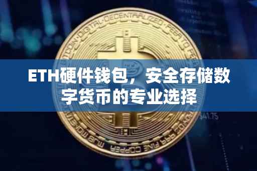 ETH硬件钱包，安全存储数字货币的专业选择