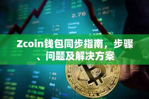 Zcoin钱包同步指南，步骤、问题及解决方案