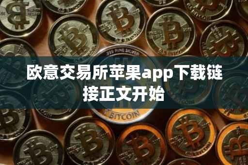 欧意交易所苹果app下载链接正文开始