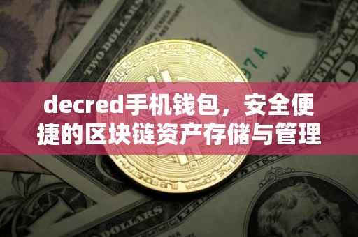 decred手机钱包，安全便捷的区块链资产存储与管理工具