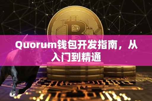 Quorum钱包开发指南，从入门到精通