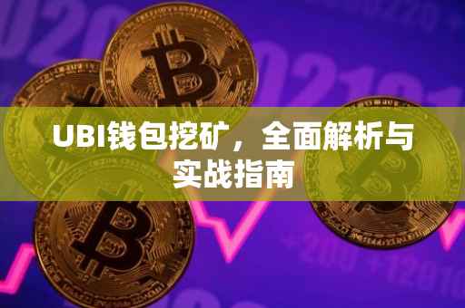 UBI钱包挖矿，全面解析与实战指南
