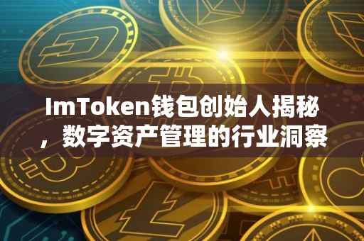 ImToken钱包创始人揭秘，数字资产管理的行业洞察与创新实践