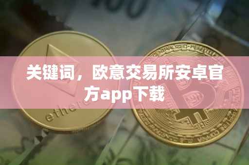 关键词,欧意交易所安卓官方app下载