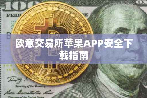 欧意交易所苹果APP安全下载指南