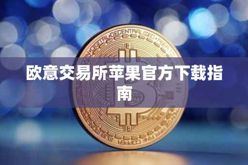 欧意交易所苹果官方下载指南