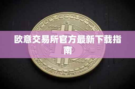 欧意交易所官方最新下载指南