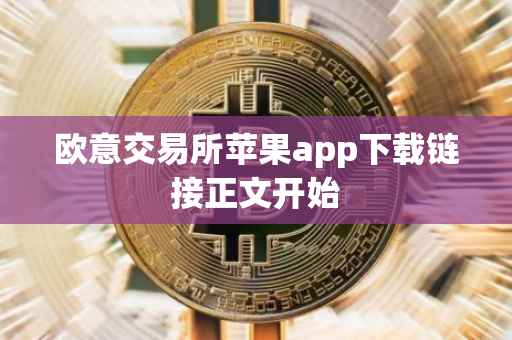 欧意交易所苹果app下载链接正文开始