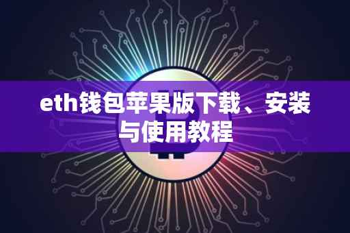 eth钱包苹果版下载、安装与使用教程