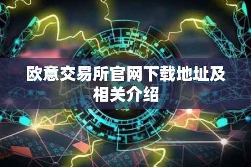 欧意交易所官网下载地址及相关介绍