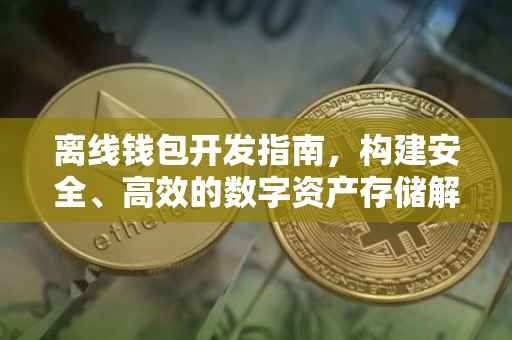 离线钱包开发指南，构建安全、高效的数字资产存储解决方案