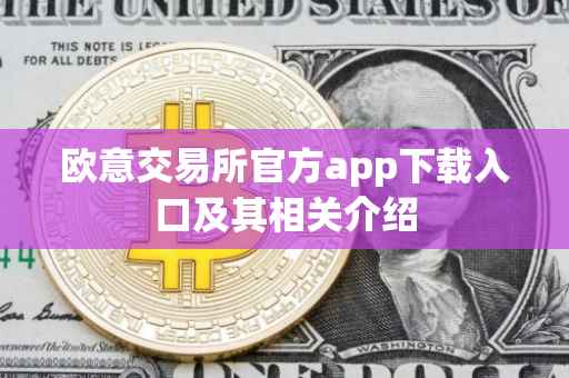 欧意交易所官方app下载入口及其相关介绍
