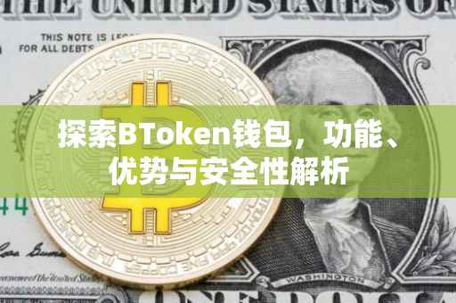 探索BToken钱包，功能、优势与安全性解析