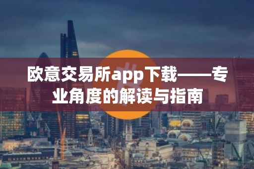 欧意交易所app下载——专业角度的解读与指南