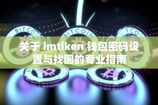 关于 imtiken 钱包密码设置与找回的专业指南