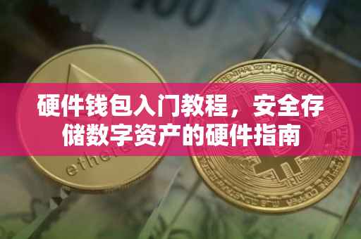 硬件钱包入门教程,安全存储数字资产的硬件指南