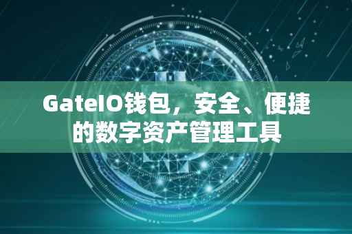 GateIO钱包，安全、便捷的数字资产管理工具