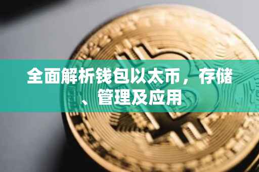 全面解析钱包以太币，存储、管理及应用