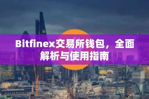 Bitfinex交易所钱包，全面解析与使用指南