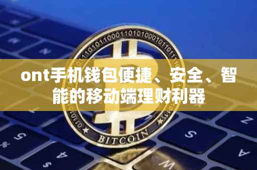 ont手机钱包便捷、安全、智能的移动端理财利器