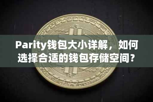Parity钱包大小详解,如何选择合适的钱包存储空间?