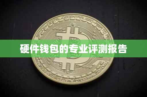 硬件钱包的专业评测报告