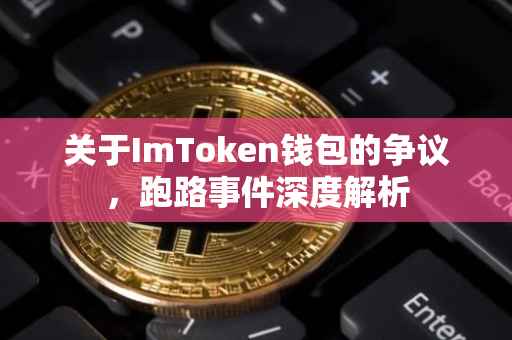 关于ImToken钱包的争议，跑路事件深度解析