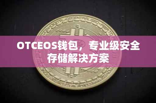 OTCEOS钱包，专业级安全存储解决方案