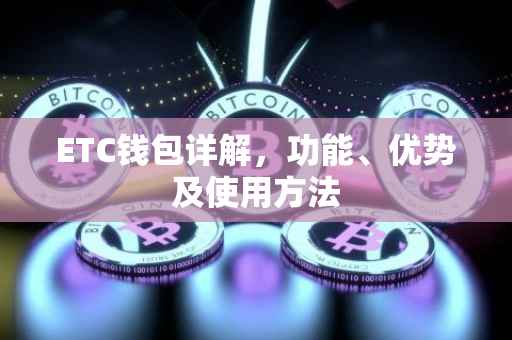 ETC钱包详解，功能、优势及使用方法