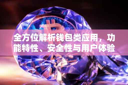 全方位解析钱包类应用，功能特性、安全性与用户体验