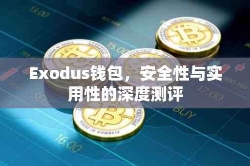 Exodus钱包，安全性与实用性的深度测评