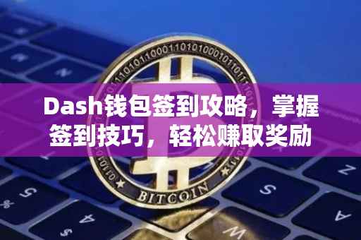 Dash钱包签到攻略，掌握签到技巧，轻松赚取奖励