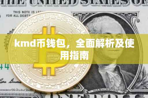 kmd币钱包，全面解析及使用指南