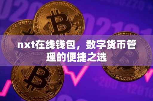 nxt在线钱包，数字货币管理的便捷之选