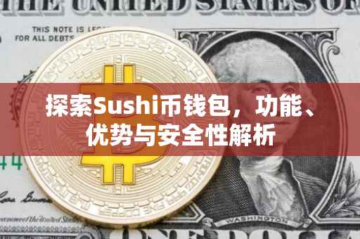 探索Sushi币钱包，功能、优势与安全性解析