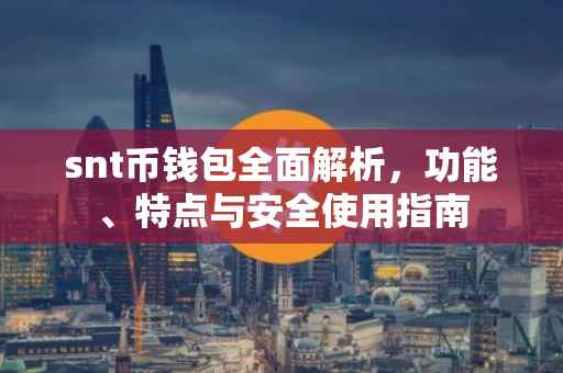 snt币钱包全面解析,功能、特点与安全使用指南