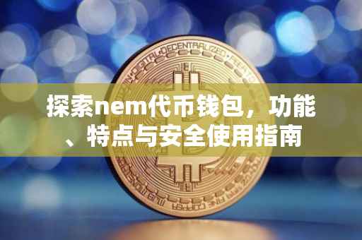 探索nem代币钱包，功能、特点与安全使用指南