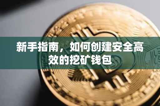 新手指南，如何创建安全高效的挖矿钱包