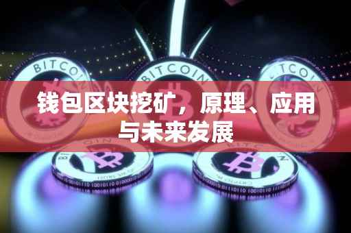 钱包区块挖矿，原理、应用与未来发展