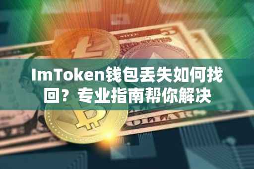 ImToken钱包丢失如何找回？专业指南帮你解决