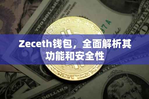 Zeceth钱包，全面解析其功能和安全性