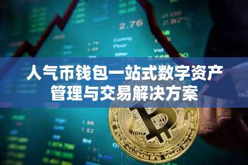 人气币钱包一站式数字资产管理与交易解决方案