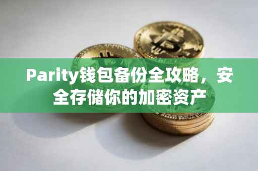 Parity钱包备份全攻略,安全存储你的加密资产