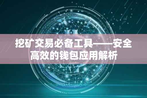 挖矿交易必备工具——安全高效的钱包应用解析