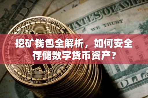 挖矿钱包全解析，如何安全存储数字货币资产？