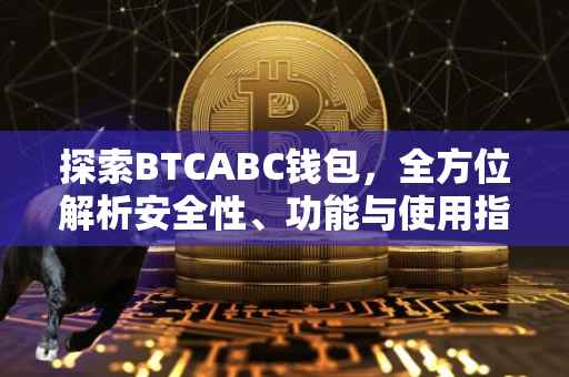 探索BTCABC钱包，全方位解析安全性、功能与使用指南