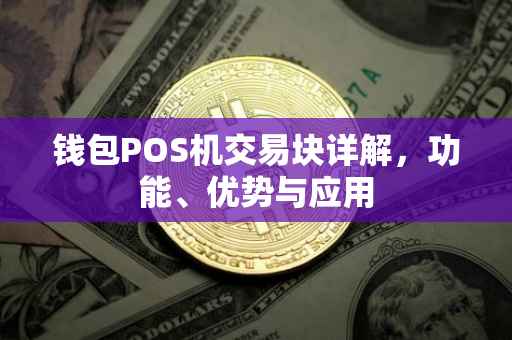 钱包POS机交易块详解，功能、优势与应用