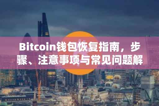 Bitcoin钱包恢复指南,步骤、注意事项与常见问题解答